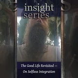 The Good Life Revisited — On Selfless Integration (I005)