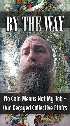No Gain Means Not My Job • Our Decayed Collective Ethics (BTW007)