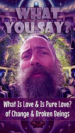 What Is Love & Is Pure Love? of Change & Broken Beings (WYS002)