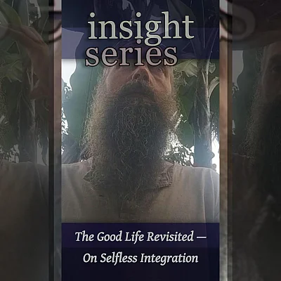The Good Life Revisited — On Selfless Integration (I005)